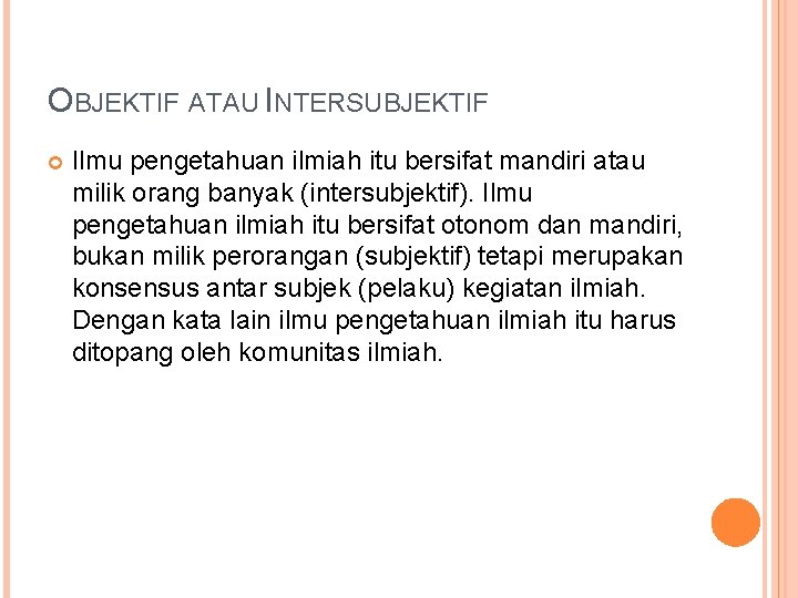 OBJEKTIF ATAU INTERSUBJEKTIF Ilmu pengetahuan ilmiah itu bersifat mandiri atau milik orang banyak (intersubjektif).