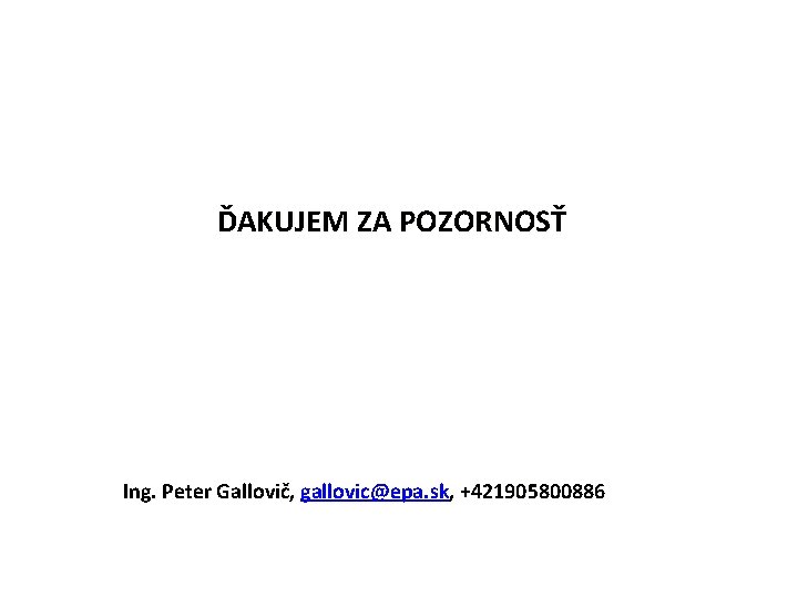 ĎAKUJEM ZA POZORNOSŤ Ing. Peter Gallovič, gallovic@epa. sk, +421905800886 Gallovič, 