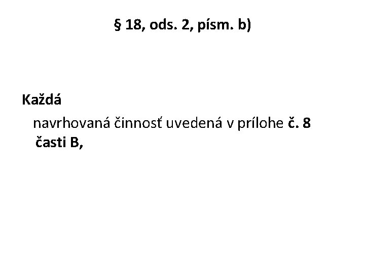 § 18, ods. 2, písm. b) Každá navrhovaná činnosť uvedená v prílohe č. 8