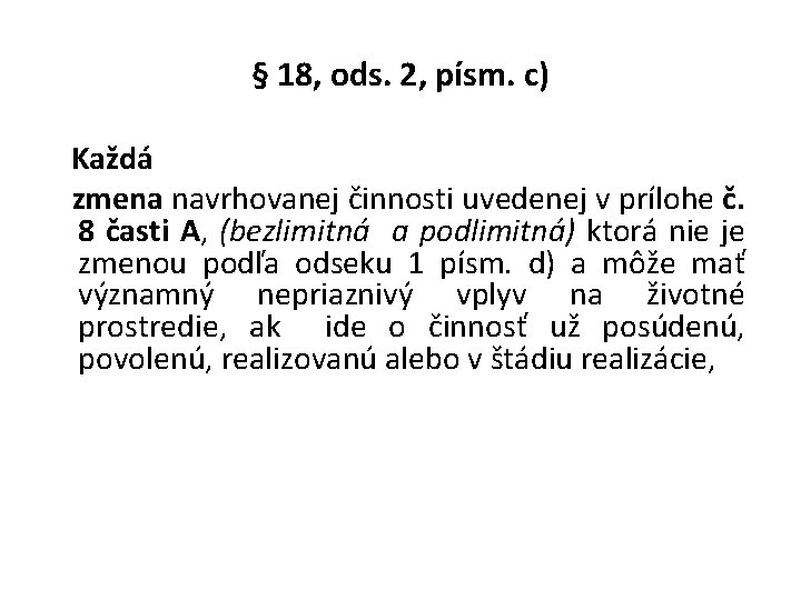 § 18, ods. 2, písm. c) Každá zmena navrhovanej činnosti uvedenej v prílohe č.