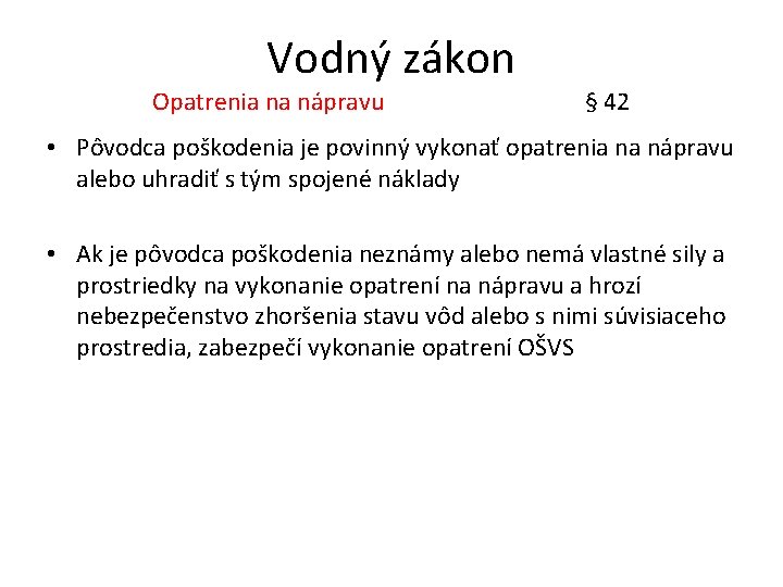 Vodný zákon Opatrenia na nápravu § 42 • Pôvodca poškodenia je povinný vykonať opatrenia