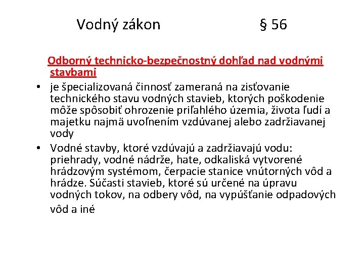 Vodný zákon § 56 Odborný technicko-bezpečnostný dohľad nad vodnými stavbami • je špecializovaná činnosť