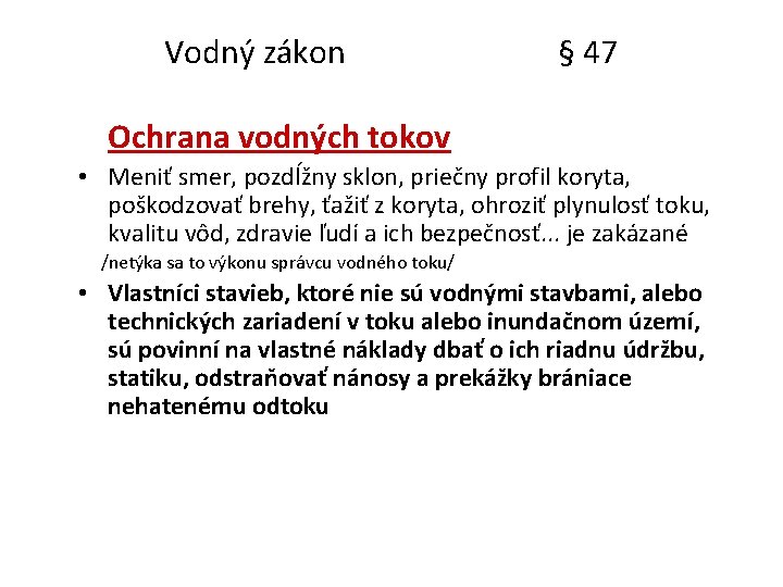 Vodný zákon § 47 Ochrana vodných tokov • Meniť smer, pozdĺžny sklon, priečny profil