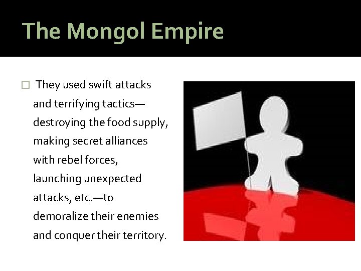 The Mongol Empire � They used swift attacks and terrifying tactics— destroying the food