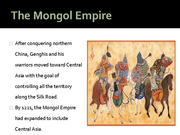 The Mongol Empire � After conquering northern China, Genghis and his warriors moved toward