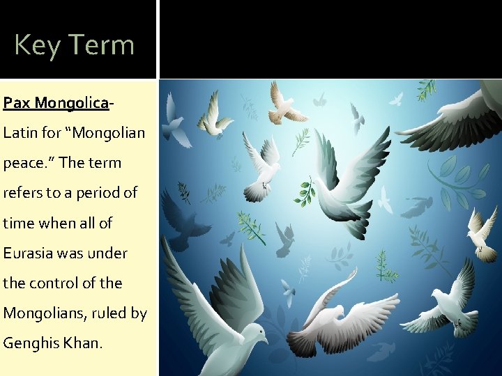 Key Term Pax Mongolica. Latin for “Mongolian peace. ” The term refers to a