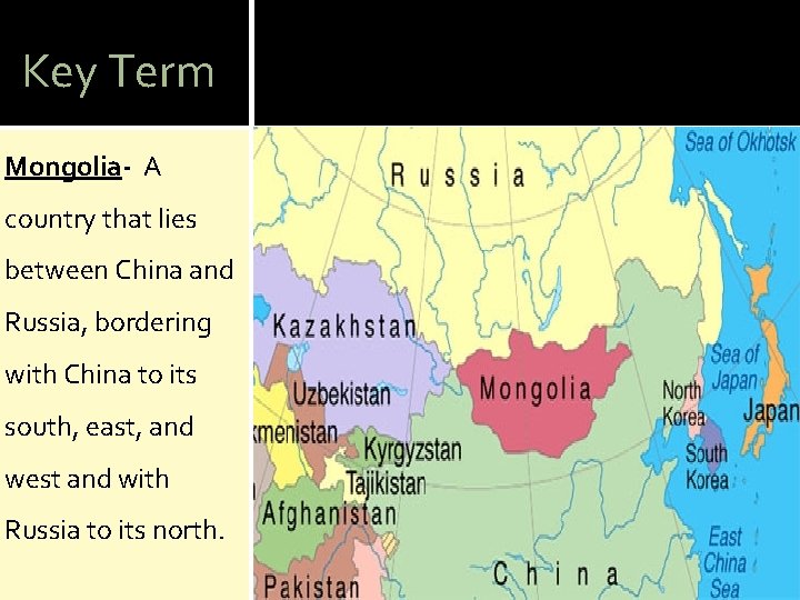 Key Term Mongolia- A country that lies between China and Russia, bordering with China