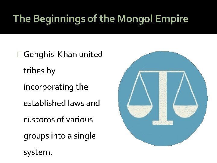 The Beginnings of the Mongol Empire �Genghis Khan united tribes by incorporating the established