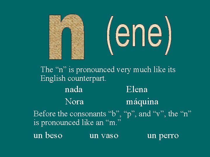 The “n” is pronounced very much like its English counterpart. nada Nora Elena máquina