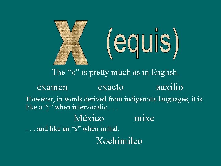 The “x” is pretty much as in English. examen exacto auxilio However, in words