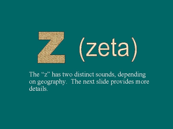 The “z” has two distinct sounds, depending on geography. The next slide provides more