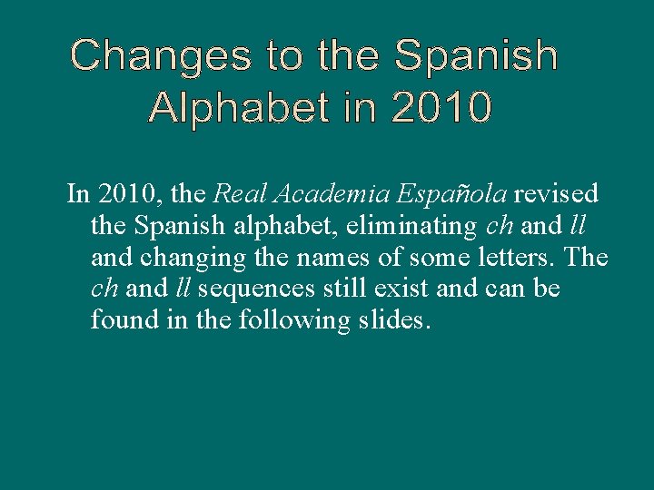 In 2010, the Real Academia Española revised the Spanish alphabet, eliminating ch and ll