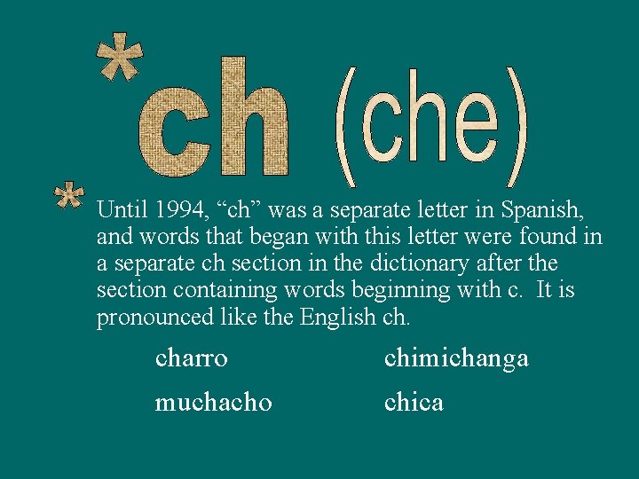 Until 1994, “ch” was a separate letter in Spanish, and words that began with