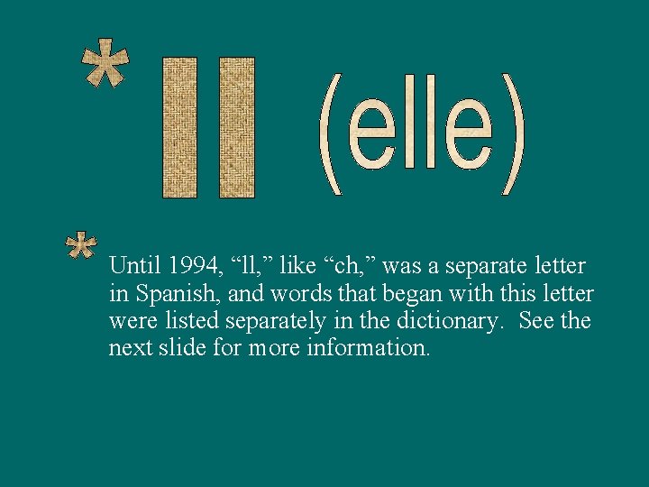 Until 1994, “ll, ” like “ch, ” was a separate letter in Spanish, and
