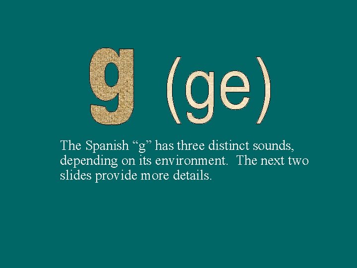The Spanish “g” has three distinct sounds, depending on its environment. The next two