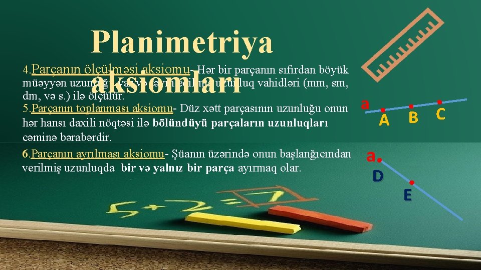 Planimetriya Parçanın ölçülməsi aksiomu aksiomları 4. - Hər bir parçanın sıfırdan böyük müəyyən uzunluğu