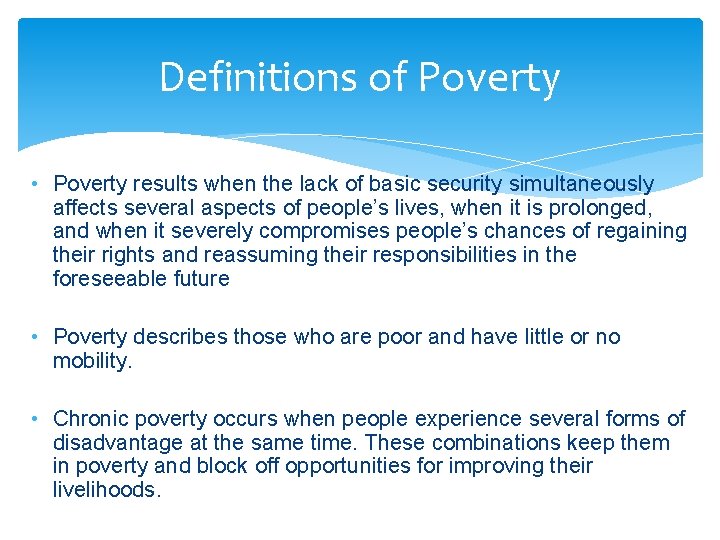 Definitions of Poverty • Poverty results when the lack of basic security simultaneously affects