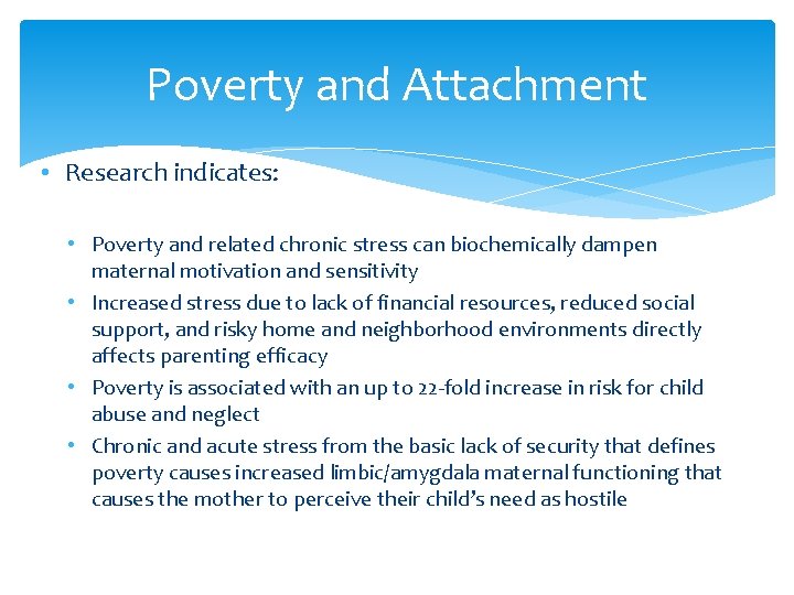 Poverty and Attachment • Research indicates: • Poverty and related chronic stress can biochemically