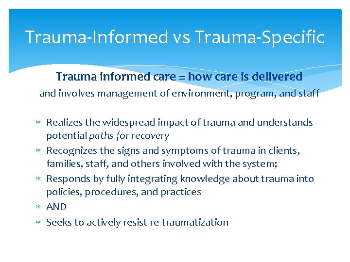 Trauma-Informed vs Trauma-Specific Trauma informed care = how care is delivered and involves management