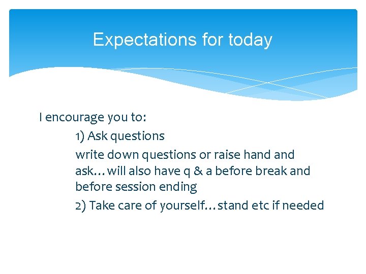 Expectations for today I encourage you to: 1) Ask questions write down questions or