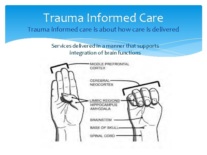 Trauma Informed Care Trauma informed care is about how care is delivered Services delivered