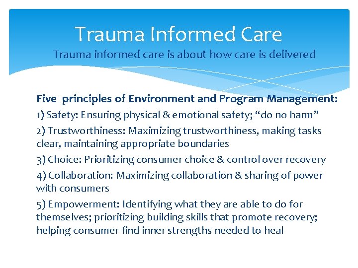 Trauma Informed Care Trauma informed care is about how care is delivered Five principles