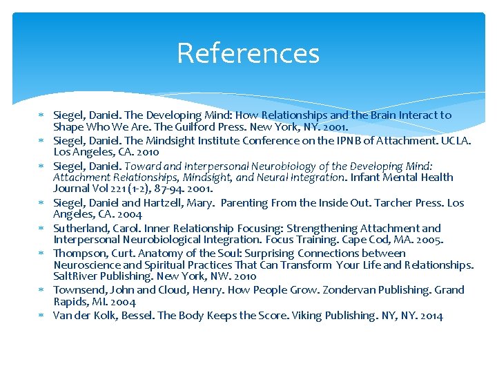 References Siegel, Daniel. The Developing Mind: How Relationships and the Brain Interact to Shape