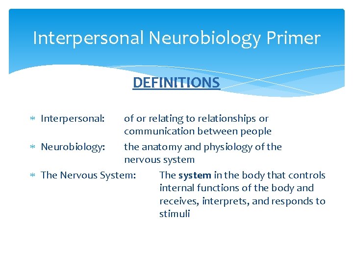 Interpersonal Neurobiology Primer DEFINITIONS Interpersonal: of or relating to relationships or communication between people