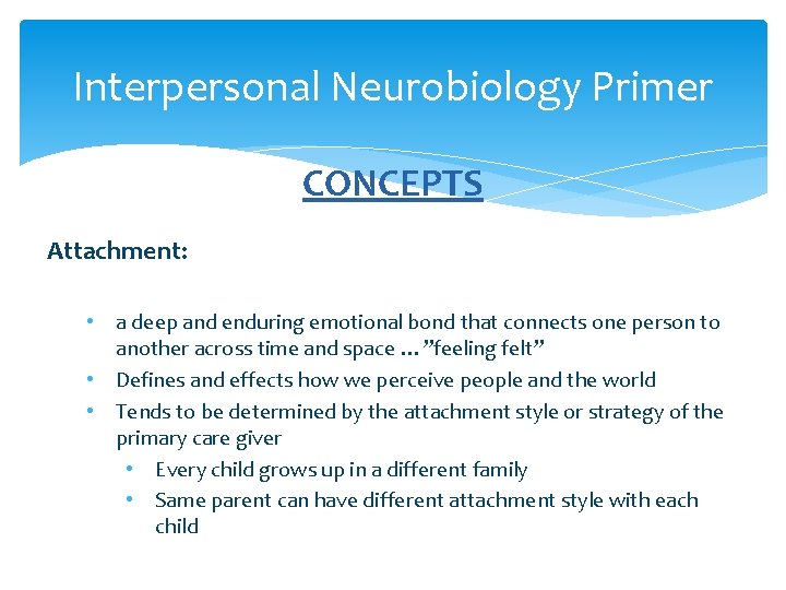 Interpersonal Neurobiology Primer CONCEPTS Attachment: • a deep and enduring emotional bond that connects