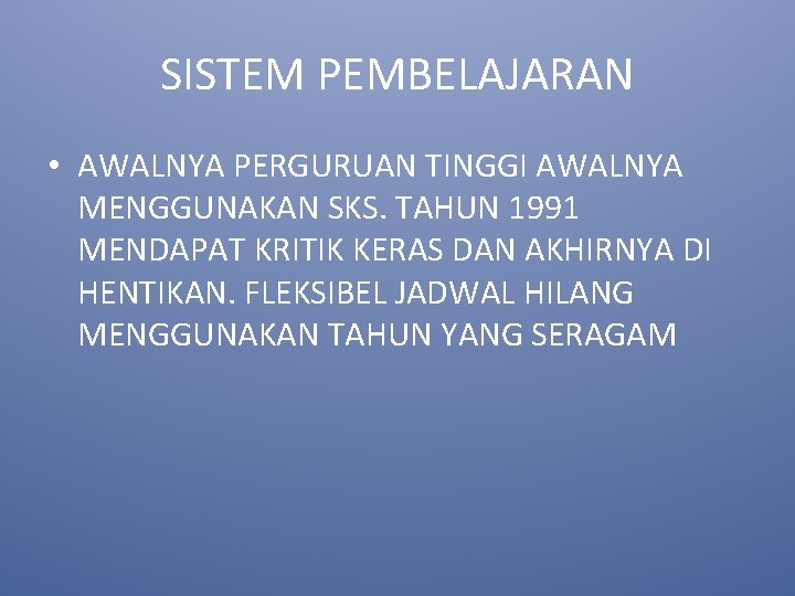 SISTEM PEMBELAJARAN • AWALNYA PERGURUAN TINGGI AWALNYA MENGGUNAKAN SKS. TAHUN 1991 MENDAPAT KRITIK KERAS