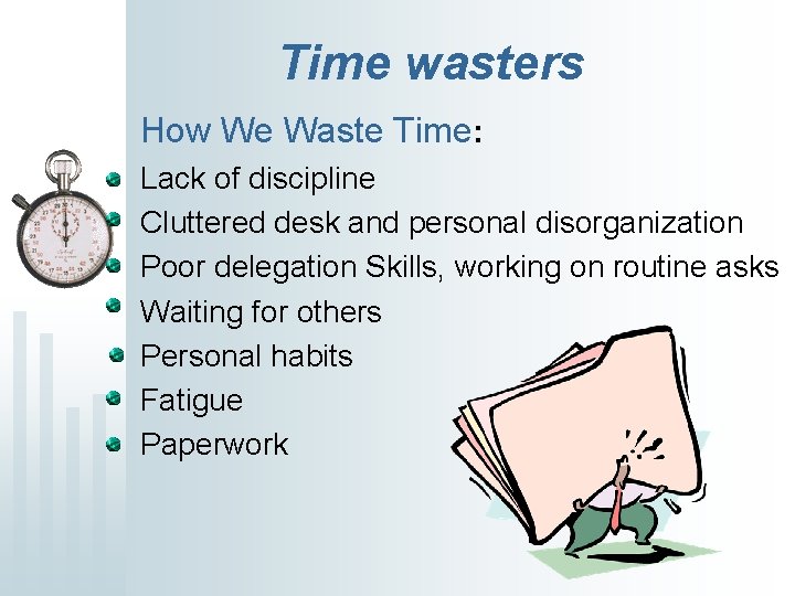 Time wasters How We Waste Time: Lack of discipline Cluttered desk and personal disorganization