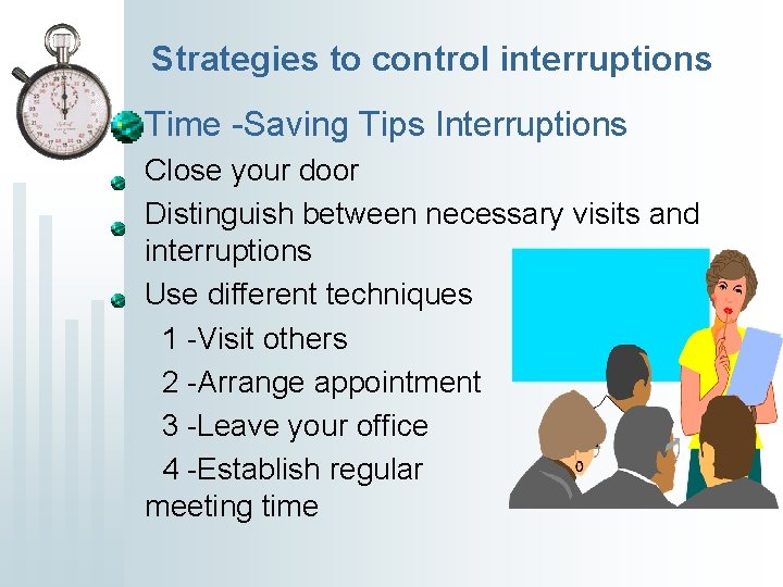 Strategies to control interruptions Time -Saving Tips Interruptions Close your door Distinguish between necessary