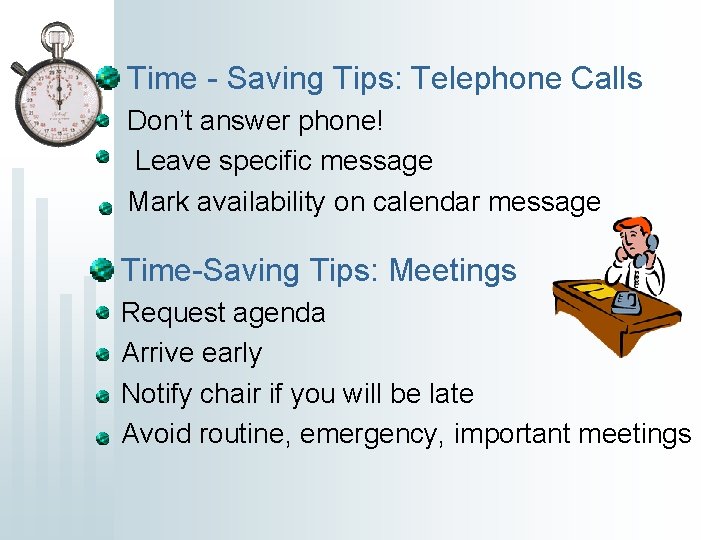 Time - Saving Tips: Telephone Calls Don’t answer phone! Leave specific message Mark availability