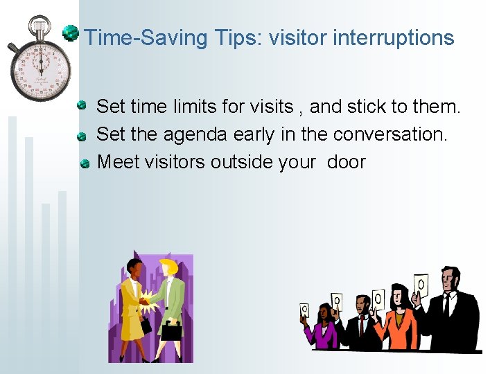 Time-Saving Tips: visitor interruptions Set time limits for visits , and stick to them.