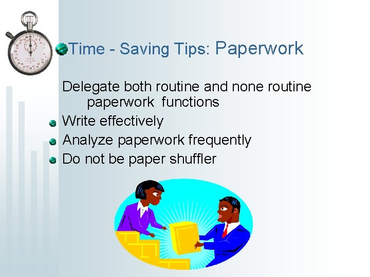 Time - Saving Tips: Paperwork Delegate both routine and none routine paperwork functions Write