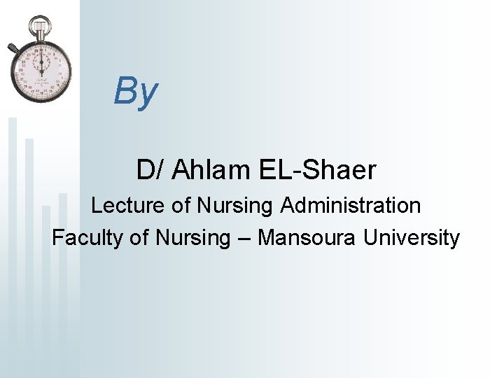 By D/ Ahlam EL-Shaer Lecture of Nursing Administration Faculty of Nursing – Mansoura University