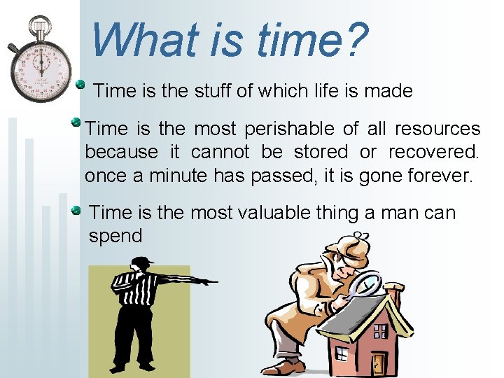 What is time? Time is the stuff of which life is made Time is