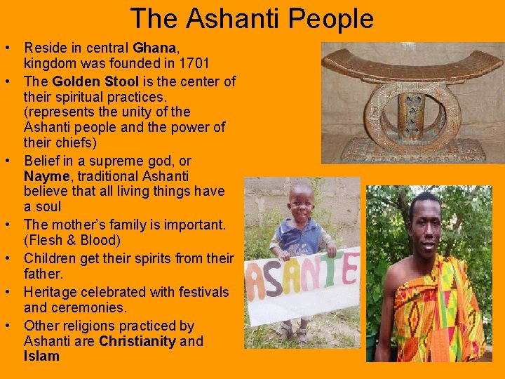The Ashanti People • Reside in central Ghana, kingdom was founded in 1701 • The Ashanti People • Reside in central Ghana, kingdom was founded in 1701 •