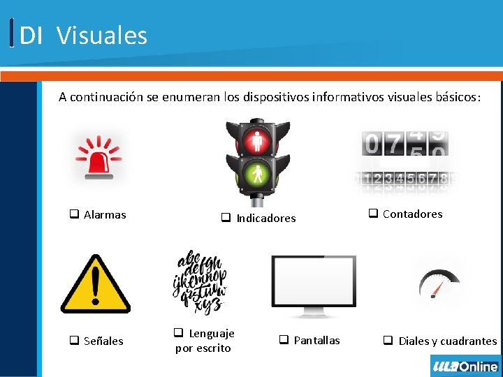 DI Visuales A continuación se enumeran los dispositivos informativos visuales básicos: q Alarmas q