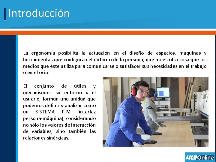 Introducción La ergonomía posibilita la actuación en el diseño de espacios, maquinas y herramientas