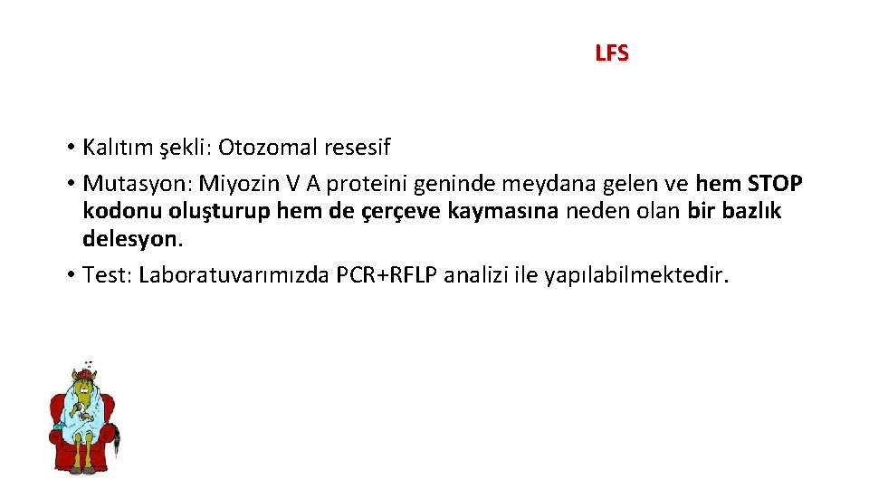 LFS • Kalıtım şekli: Otozomal resesif • Mutasyon: Miyozin V A proteini geninde meydana