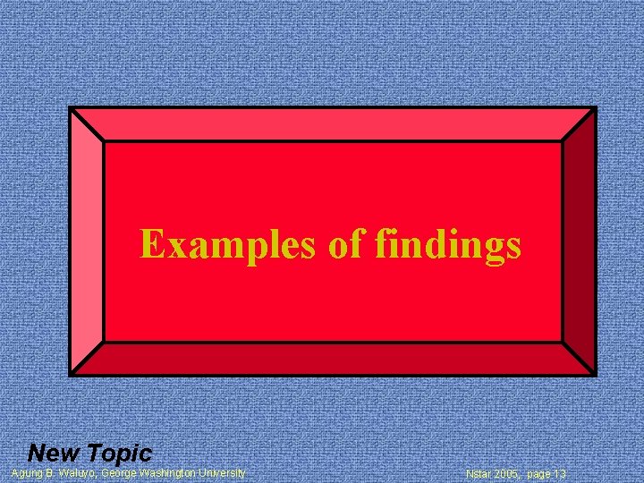 Examples of findings New Topic Agung B. Waluyo, George Washington University Nstar 2005, page