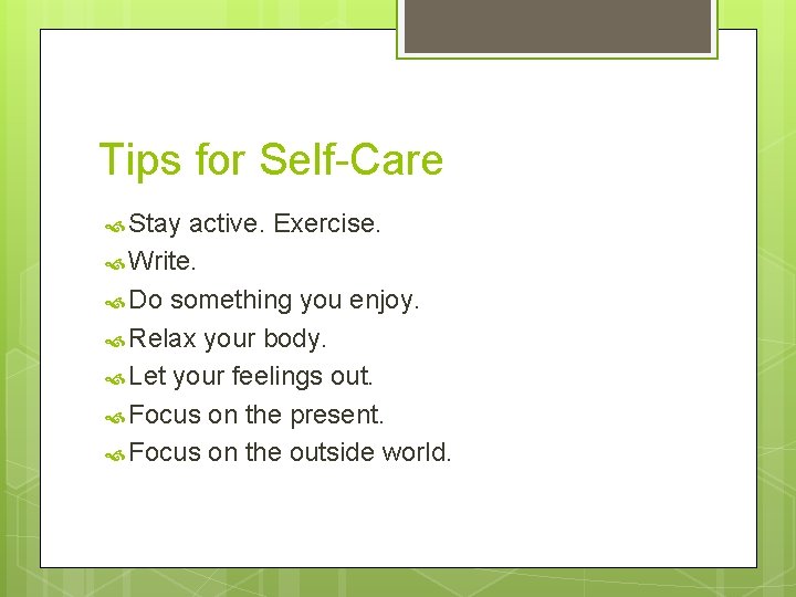 Tips for Self-Care Stay active. Exercise. Write. Do something you enjoy. Relax your body.