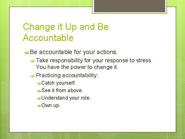 Change it Up and Be Accountable Be accountable for your actions. Take responsibility for