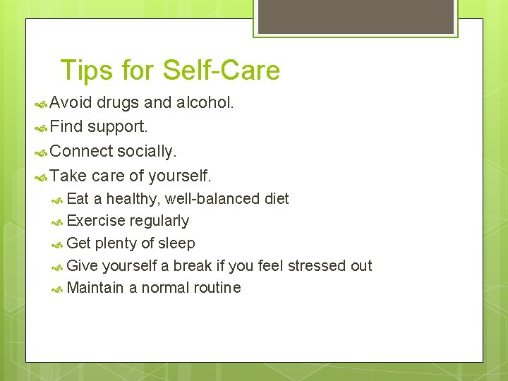 Tips for Self-Care Avoid drugs and alcohol. Find support. Connect socially. Take care of