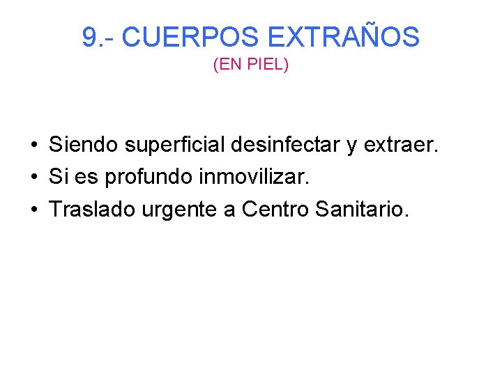 9. - CUERPOS EXTRAÑOS (EN PIEL) • Siendo superficial desinfectar y extraer. • Si