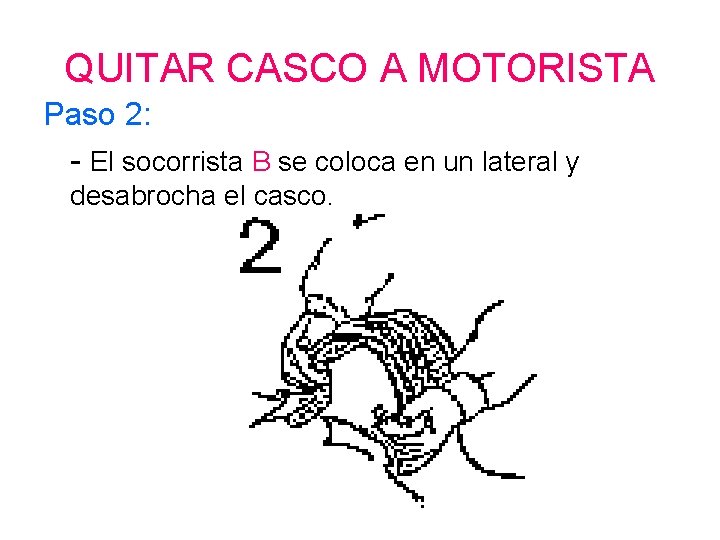 QUITAR CASCO A MOTORISTA Paso 2: - El socorrista B se coloca en un