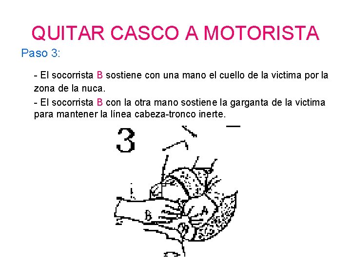 QUITAR CASCO A MOTORISTA Paso 3: - El socorrista B sostiene con una mano