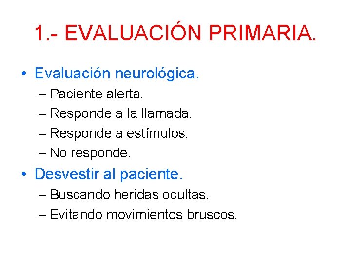1. - EVALUACIÓN PRIMARIA. • Evaluación neurológica. – Paciente alerta. – Responde a la