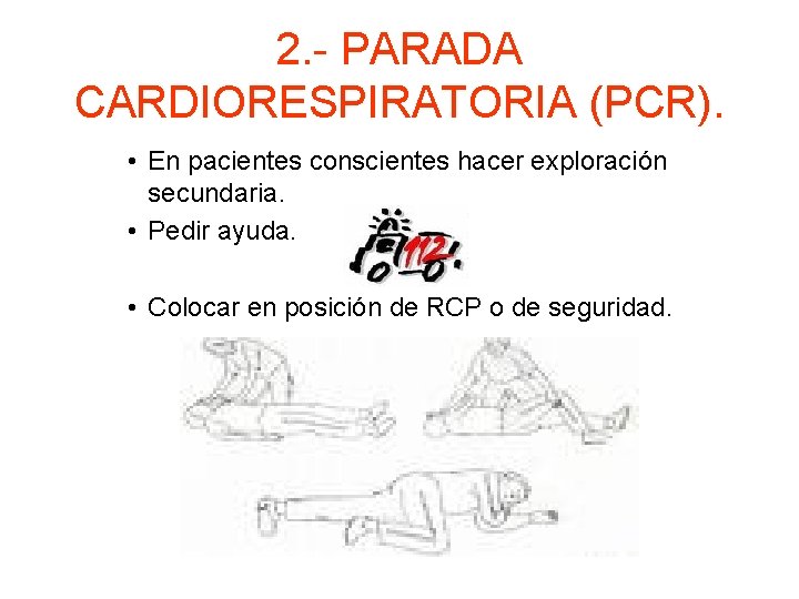 2. - PARADA CARDIORESPIRATORIA (PCR). • En pacientes conscientes hacer exploración secundaria. • Pedir